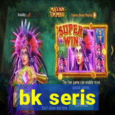 bk seris